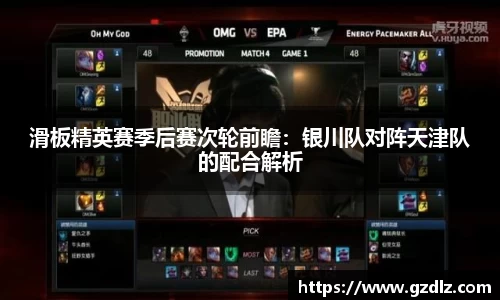 滑板精英赛季后赛次轮前瞻：银川队对阵天津队的配合解析