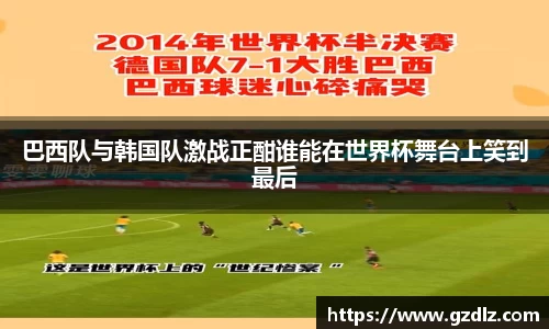 巴西队与韩国队激战正酣谁能在世界杯舞台上笑到最后